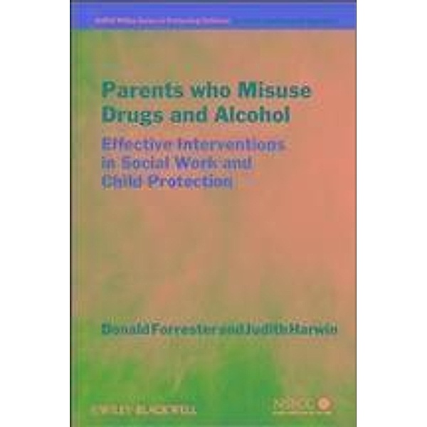 Parents Who Misuse Drugs and Alcohol / Wiley Child Protection & Policy Series, Donald Forrester, Judith Harwin