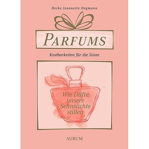 Parfums - Kostbarkeiten für die Sinne, Heike J. Hegmann