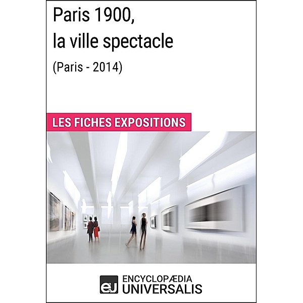 Paris 1900, la ville spectacle (Paris-2014), Encyclopaedia Universalis