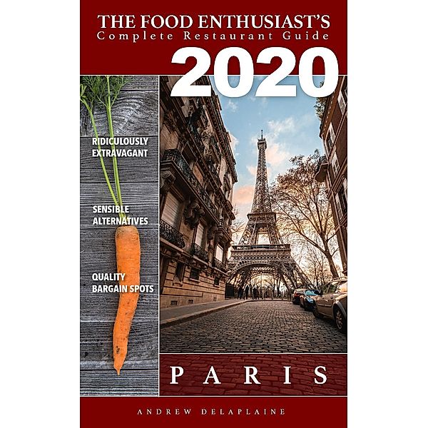 Paris 2020 (The Food Enthusiast's Complete Restaurant Guide) / The Food Enthusiast's Complete Restaurant Guide, Andrew Delaplaine