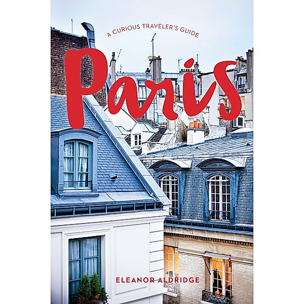 Paris: A Curious Traveler's Guide, Eleanor Aldridge