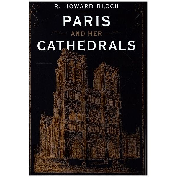 Paris and Her Cathedrals, R. Howard Bloch