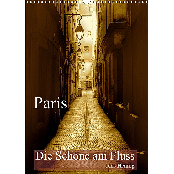 Paris - Die Schöne am Fluss (Wandkalender 2019 DIN A3 hoch), Jens Hennig