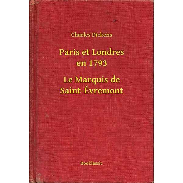 Paris et Londres en 1793 - Le Marquis de Saint-Évremont, Charles Dickens