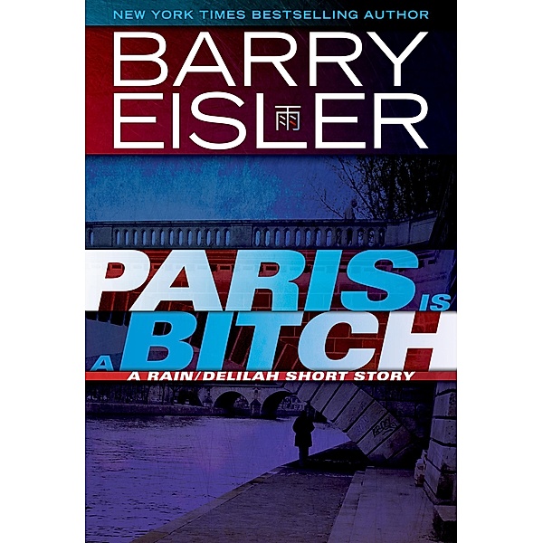 Paris Is A Bitch -- A Rain/Delilah Short Story, Barry Eisler