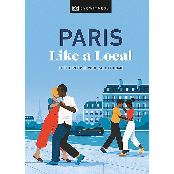 Paris Like a Local / Local Travel Guide, DK Eyewitness, Yuki Higashinakano, Bryan Pirolli