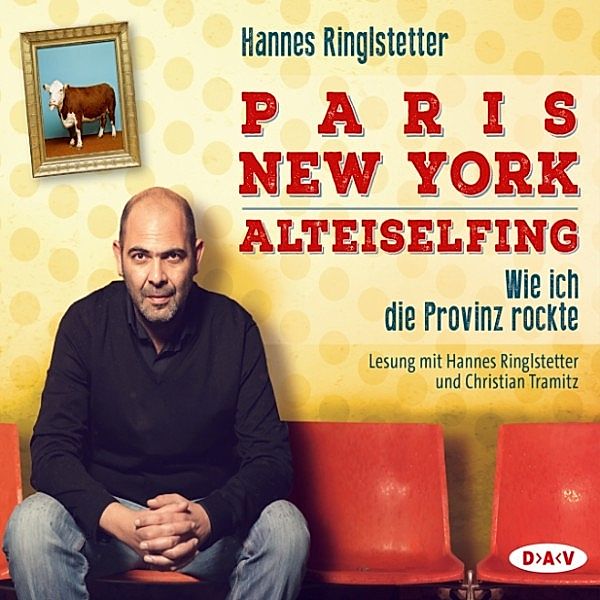 Paris - New York - Alteiselfing. Wie ich die Provinz rockte, Hannes Ringlstetter