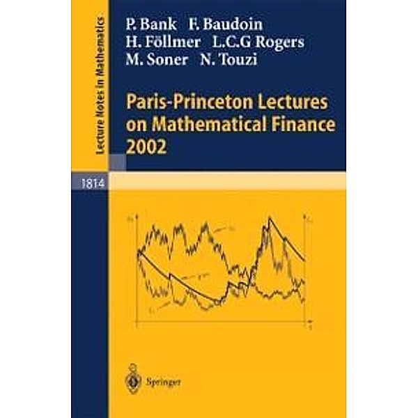 Paris-Princeton Lectures on Mathematical Finance 2002 / Lecture Notes in Mathematics Bd.1814, Peter Bank, Nizar Touzi, Fabrice Baudoin, Hans Föllmer, L. C. G. Rogers, Halil Mete Soner