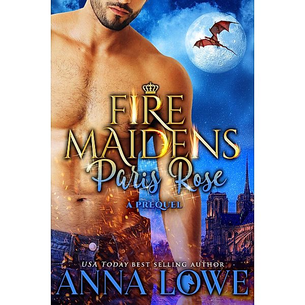 Paris Rose (Fire Maidens: Billionaires & Bodyguards, #0) / Fire Maidens: Billionaires & Bodyguards, Anna Lowe