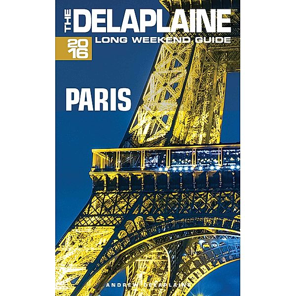 Paris: The Delaplaine 2016 Long Weekend Guide, Andrew Delaplaine