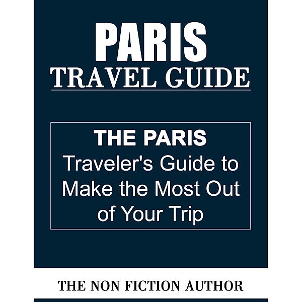 Paris Travel Guide, The Non Fiction Author