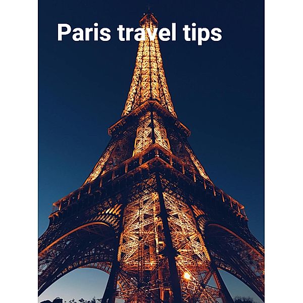 Paris travel tips (Travel guides, #6) / Travel guides, Arnar Freyr Gunnsteinsson