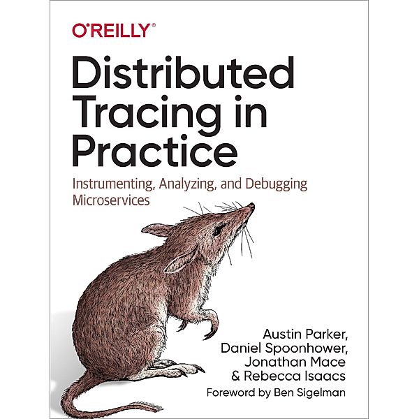 Parker, A: Distributed Tracing in Practice, Austin Parker, Daniel Spoonhower, Jonathan Mace, Ben Sigelman, Rebecca Isaacs
