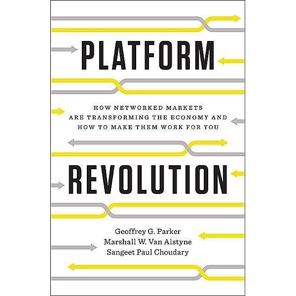 Parker, G: Platform Revolution, Geoffrey G. Parker, Marshall W. van Alstyne, Sangeet Paul Choudary