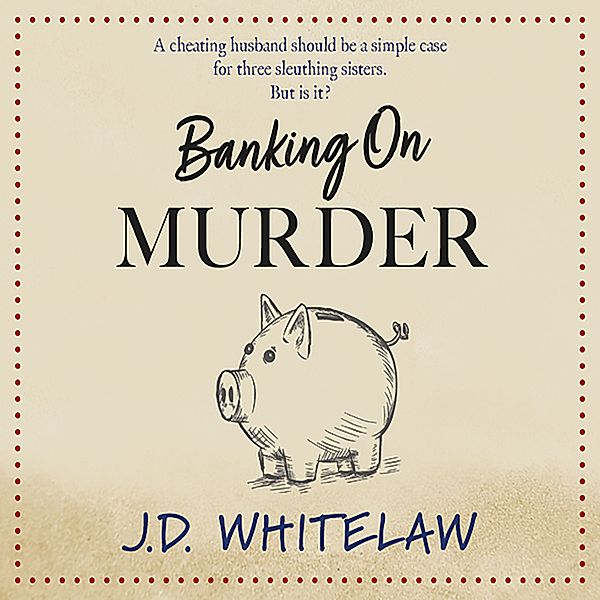 Parker Sisters Mysteries - 1 - Banking on Murder, J.D. Whitelaw