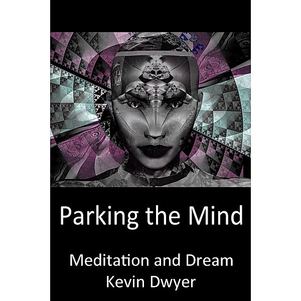 Parking the Mind - Meditation and Dream (Core Sentient Program, #1) / Core Sentient Program, Kevin Dwyer