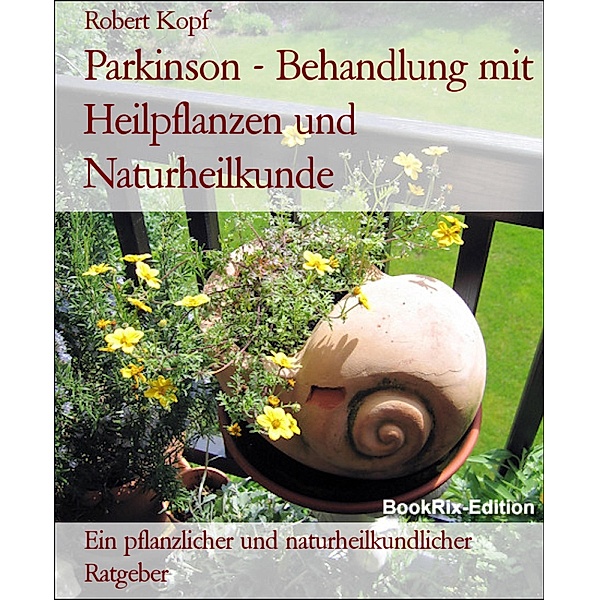 Parkinson - Behandlung mit Heilpflanzen und Naturheilkunde, Robert Kopf