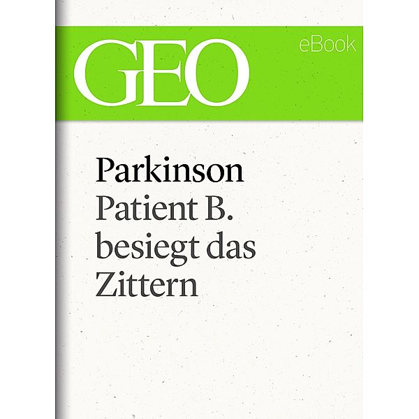 Parkinson: Patient B. besiegt das Zittern / GEO eBook Single