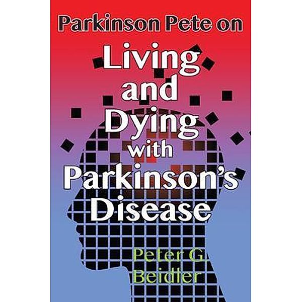 Parkinson Pete on Living and Dying with Parkinson's, Peter Beidler