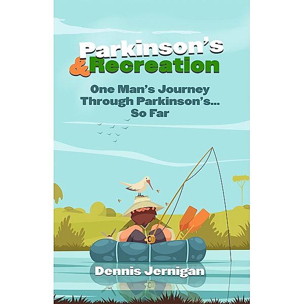 Parkinson's & Recreation: One Man's Journey Through Parkinson's...So Far, Dennis Jernigan