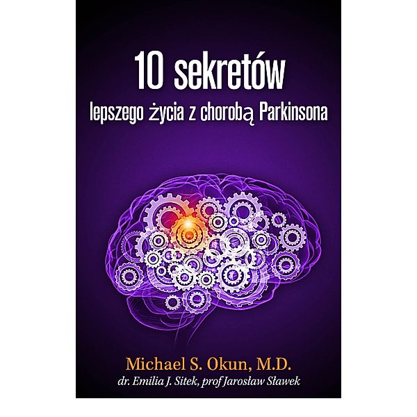 Parkinson's Treatment Polish Edition: 10 Secrets to a Happier Life: 10 sekretów lepszego zycia z choroba Parkinsona, Michael S. Okun