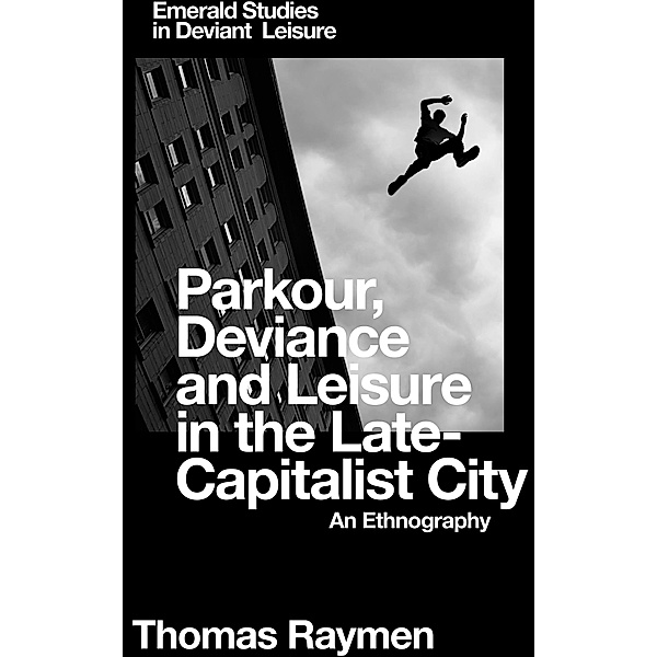 Parkour, Deviance and Leisure in the Late-Capitalist City, Thomas Raymen