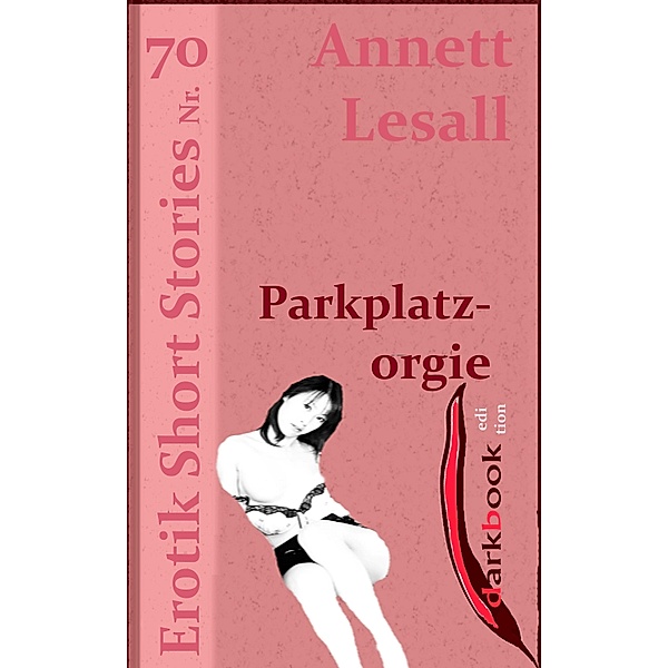 Parkplatzorgie / Erotik Short Stories, Annett Lesall