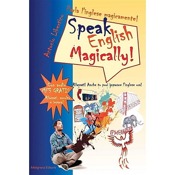 Parla l'inglese magicamente! Speak English Magically! Rilassati! Anche tu puoi imparare l'inglese adesso!, Antonio Libertino