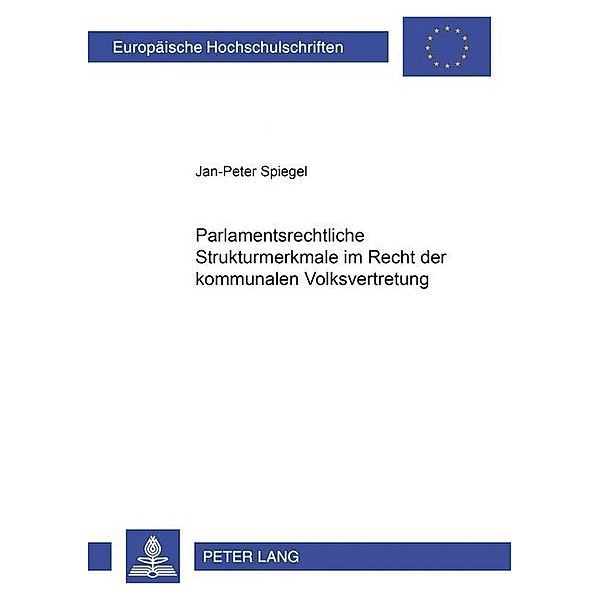 Parlamentsrechtliche Strukturmerkmale im Recht der kommunalen Volksvertretung, Jan-Peter Spiegel