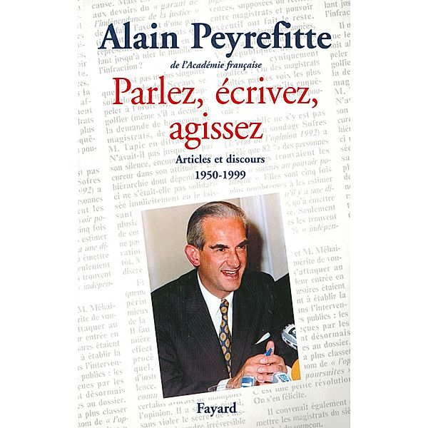 Parlez, écrivez, agissez / Documents, Alain Peyrefitte