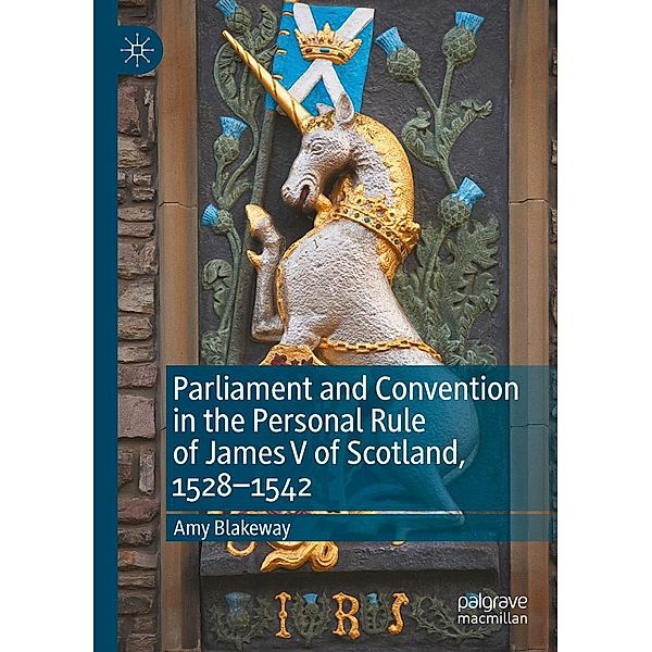 Parliament and Convention in the Personal Rule of James V of Scotland, 1528-1542 / Progress in Mathematics, Amy Blakeway