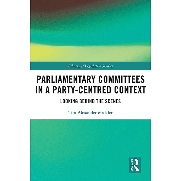 Parliamentary Committees in a Party-Centred Context, Tim Alexander Mickler