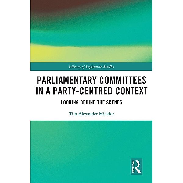 Parliamentary Committees in a Party-Centred Context, Tim Alexander Mickler