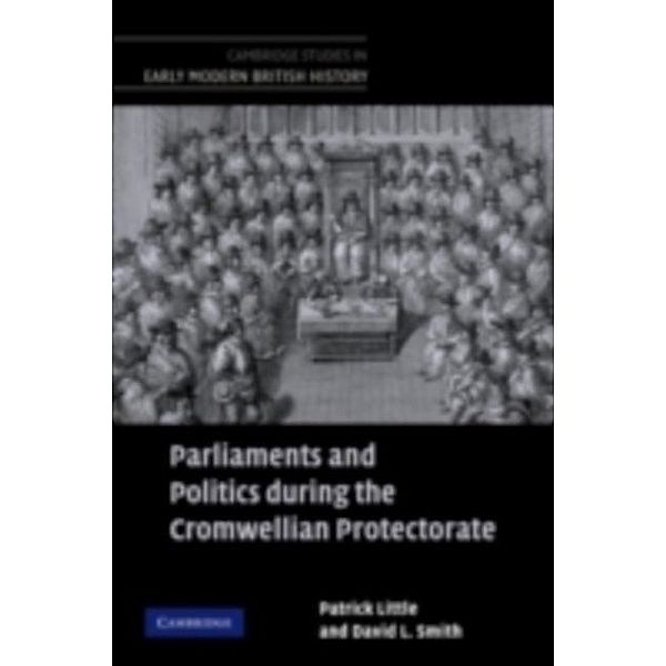 Parliaments and Politics during the Cromwellian Protectorate, Patrick Little