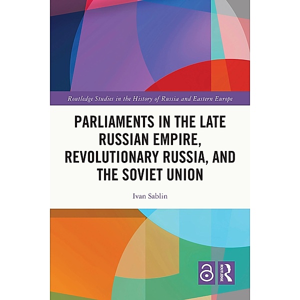 Parliaments in the Late Russian Empire, Revolutionary Russia, and the Soviet Union, Ivan Sablin