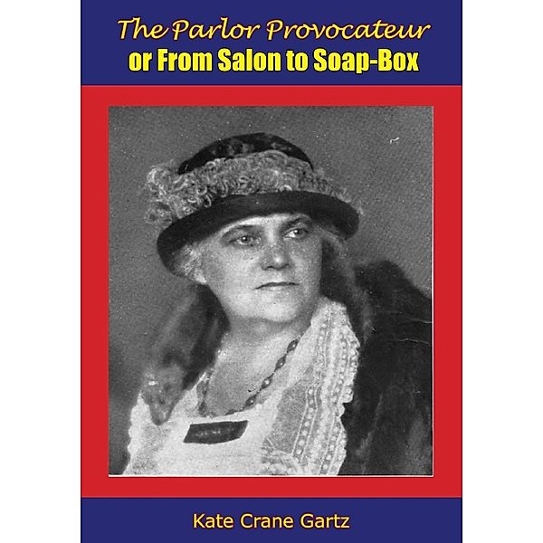 Parlor Provocateur or From Salon to Soap-Box, Kate Crane Gartz