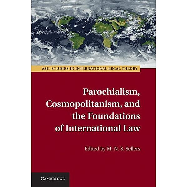 Parochialism, Cosmopolitanism, and the Foundations of International Law / ASIL Studies in International Legal Theory