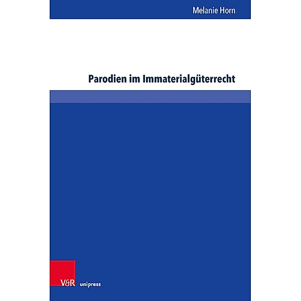 Parodien im Immaterialgüterrecht / Schriften zum deutschen und internationalen Persönlichkeits- und Immaterialgüterrecht, Melanie Horn