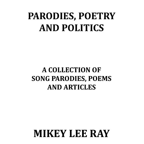 Parodies, Poetry and Politics, Mikey Lee Ray