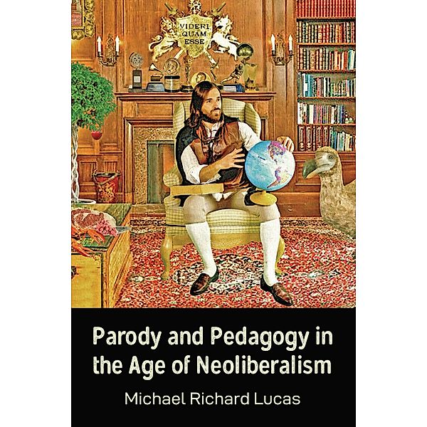 Parody and Pedagogy in the Age of Neoliberalism, Michael Lucas
