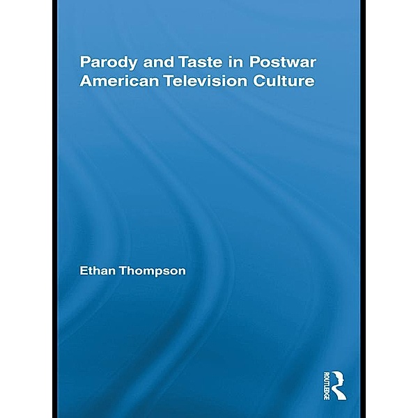 Parody and Taste in Postwar American Television Culture, Ethan Thompson