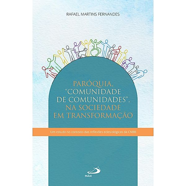 Paróquia - Comunidade de Comunidades - Na Sociedade em Transformação / Teologia, Rafael Martins Fernandes