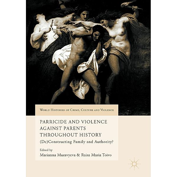 Parricide and Violence Against Parents throughout History / World Histories of Crime, Culture and Violence