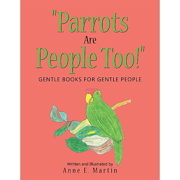 Parrots Are People Too!, Anne E. Martin
