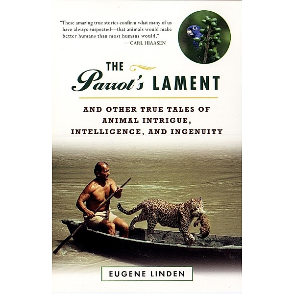 Parrot's Lament, The and Other True Tales of Animal Intrigue, Intelligen, Eugene Linden