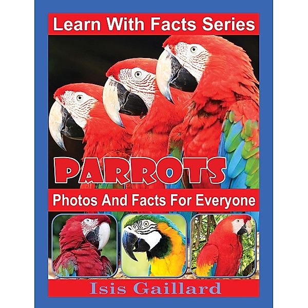 Parrots Photos and Facts for Everyone (Learn With Facts Series, #60) / Learn With Facts Series, Isis Gaillard