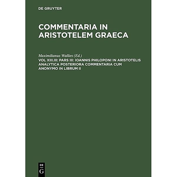 Pars III: Ioannis Philoponi in Aristotelis analytica posteriora commentaria cum anonymo in librum II