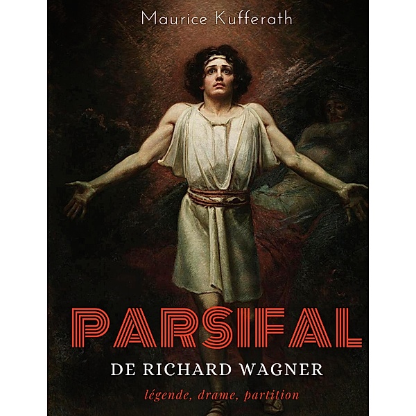 Parsifal, de Richard Wagner : légende, drame, partition, Maurice Kufferath