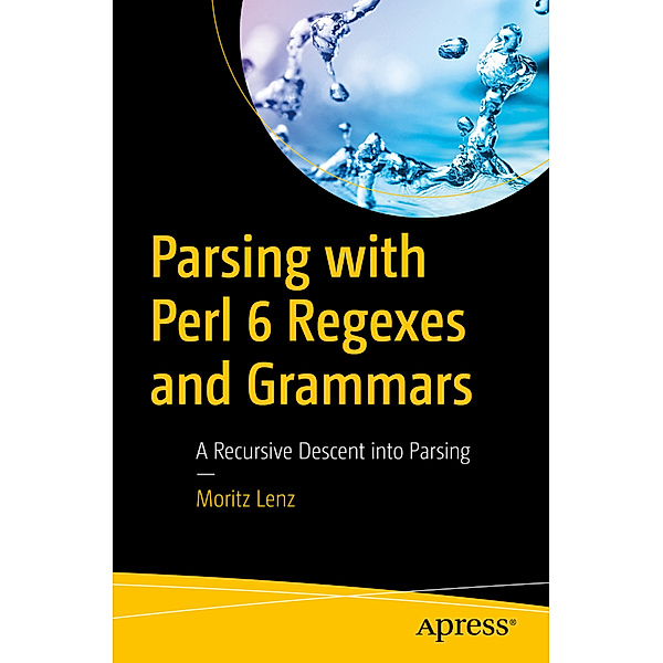 Parsing with Perl 6 Regexes and Grammars, Moritz Lenz