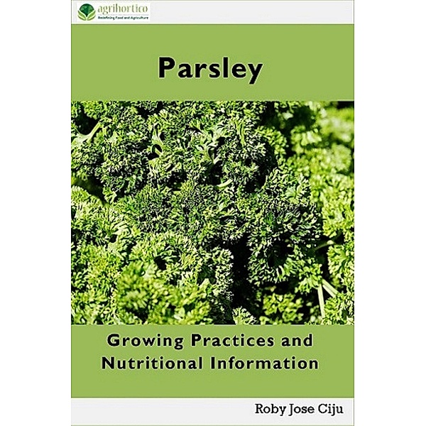 Parsley: Growing Practices and Nutritional Information, Roby Jose Ciju